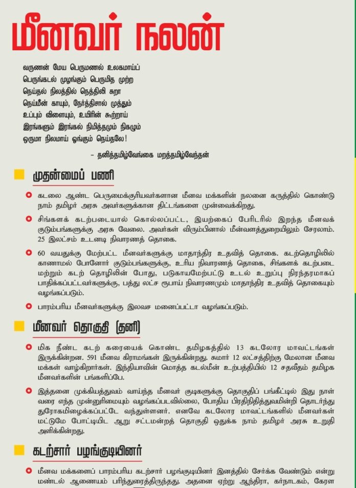 நாம் தமிழர் அரசில் மீனவர்களுக்கு தனித் தொகுதிகள் உருவாக்கப்படும்! மீனவர்களை கடற்சார் பட்டியிலனத்தவராக சேர்த்து அவர்களுக்கான உரிமைகள் பெற்றுத் தரப்படும். மீனவர்களின் பாதுகாப்புக்கென நெய்தல் படை உருவாக்கப்படுவதோடு, தனி வைப்பகமும் தொடங்கப்பட்டு நிதி உதவிகள் செய்யப்படும்! #மீனவர்நலன்