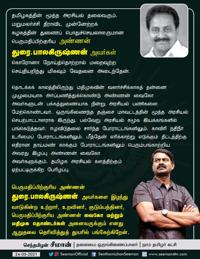 மூத்த அரசியல் தலைவரும், மதிமுக துணைப் பொதுச்செயலாளருமான பெருமதிப்பிற்குரிய அண்ணன் துரை.பாலகிருஷ்ணன் அவர்கள் மறைவுற்ற செய்தியறிந்து வேதனையடைந்தேன்.
அவரது குடும்பத்தினருக்கும், அண்ணன் வைகோ அவர்களுக்கும் மற்றும் மதிமுக தொண்டர்களுக்கும் ஆறுதலைத் தெரிவித்துத் துயரில் பங்கேற்கிறேன்.