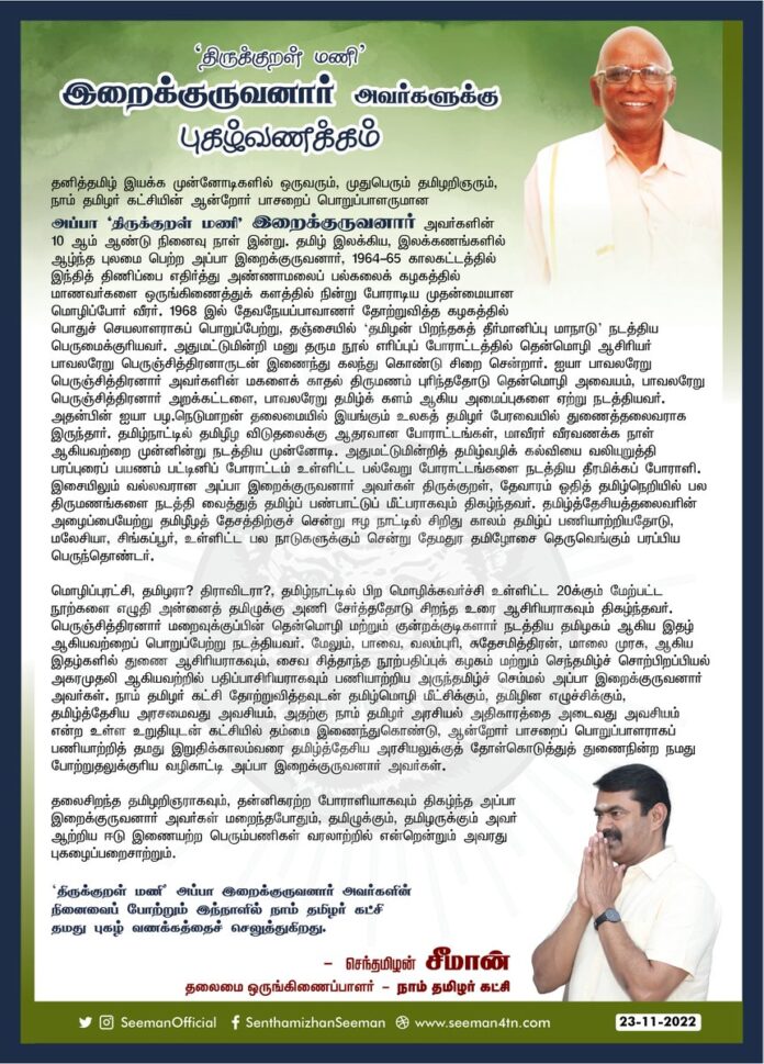 தனித்தமிழ் இயக்க முன்னோடிகளில் ஒருவரும், முதுபெரும் தமிழறிஞரும், நாம் தமிழர் ஆன்றோர் பாசறைப் பொறுப்பாளருமான அப்பா ‘திருக்குறள் மணி’ இறைக்குருவனார் அவர்களின் 10 ஆம் ஆண்டு நினைவைப் போற்றும் இந்நாளில் நமது புகழ் வணக்கத்தைச் செலுத்துவோம்!
நாம் தமிழர்!
https://www.naamtamilar.org/irrnqk
