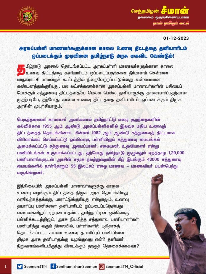 அரசுப்பள்ளி மாணவர்களுக்கான காலை உணவு திட்டத்தை தனியாரிடம் ஒப்படைக்கும் முடிவினை தமிழ்நாடு அரசு கைவிட வேண்டும்!
@CMOTamilnadu @mkstalin
தமிழ்நாடு அரசால் தொடங்கப்பட்ட அரசுப்பள்ளி மாணவர்களுக்கான காலை உணவு திட்டத்தை தனியாரிடம் ஒப்படைப்பதற்கான தீர்மானம் சென்னை மாநகராட்சி மாமன்றக் கூட்டத்தில் நிறைவேற்றப்பட்டுள்ளது வன்மையான கண்டனத்துக்குரியது. பல லட்சக்கணக்கான அரசுப்பள்ளி மாணவர்களின் பசியைப் போக்கும் சத்துணவு திட்டத்தையே மெல்ல மெல்ல தனியாருக்கு தாரைவார்ப்பதற்கான முதற்படியே, தற்போது காலை உணவு திட்டத்தை தனியாரிடம் ஒப்படைக்கும் திமுக அரசின் முயற்சியாகும்.
பெருந்தலைவர் காமராசர் அவர்களால் தமிழ்நாட்டு ஏழை குழந்தைகளின் கல்விக்காக 1955 ஆம் ஆண்டு அரசுப்பள்ளிகளில் இலவச மதிய உணவுத் திட்டத்தைத் தொடங்கினார். பின்னர் 1982 ஆம் ஆண்டு சத்துணவுத் திட்டமாக விரிவாக்கம் செய்யப்பட்டு ஒவ்வொரு பள்ளியிலும் சத்துணவு மையங்கள் அமைக்கப்பட்டு சத்துணவு அமைப்பாளர், சமையலர், உதவியாளர் என்று பணியிடங்கள் உருவாக்கப்பட்டது. தற்போது தமிழ்நாடு முழுவதும் ஏறத்தாழ 1,29,000 பணியாளர்களுடன் அரசின் சமூக நலத்துறையின் கீழ் இயங்கும் 43000 சத்துணவு மையங்களில் நாள்தோறும் 55 இலட்சம் ஏழை மாணவ – மாணவியர் பயன்பெற்று வருகின்றனர்.
இந்நிலையில் அரசுப்பள்ளி மாணவர்களுக்கு காலை உணவு வழங்கும் திட்டத்தை திமுக அரசு தொடங்கியது வரவேற்கத்தக்கது, பாராட்டுக்குரியது என்றாலும், உணவு தயாரிப்பு பணிகளை தனியாரிடம் ஒப்படைப்பதென்பது எவ்வகையிலும் ஏற்புடையதல்ல. தமிழ்நாட்டின் ஒவ்வொரு பள்ளிக்கூடத்திலும், அரசு நியமித்த சத்துணவு பணியாளர்கள் பணிபுரிந்து வரும் நிலையில், பள்ளிகளில் புதிதாகத் தொடங்கப்பட்ட காலை உணவு தயாரிப்புப் பணியினை திமுக அரசு தனியாருக்கு வழங்குவது ஏன்? தனியார் நிறுவனங்களிடமிருந்து கிடைக்கும் தரகுத் தொகைக்காகவா? அல்லது சத்துணவு திட்டத்தையே மெல்ல மெல்ல தனியாருக்கு தாரைவார்ப்பதற்கான முன்னோட்டமா?
கடந்த 40 ஆண்டுகளாகப் பணியாற்றியும் சத்துணவு ஊழியர்களின் பணியானது இதுவரை நிரந்தரம் செய்யப்படவில்லை என்பதோடு, அரசு ஊழியர்களுக்கு இணையாக ஊதியம், ஓய்வூதியம், பணிக்கொடை உள்ளிட்ட உரிமைகள் எதுவும் முறையாக வழங்கப்படுவதில்லை. தங்களின் அடிப்படை உரிமைகளைக் கேட்டு பல ஆண்டுகளாக சத்துணவு ஊழியர்கள் போராடியும் இன்றுவரை அவர்களின் நியாயமான கோரிக்கைகள் நிறைவேற்றாமல் அவர்களின் உழைப்பினை உறிஞ்சும் திமுக அரசு, இன்றுவரை அவர்களை பகுதிநேர ஊழியர்களாகவே பணி செய்ய பணிப்பதென்பது கொடுங்கோன்மையாகும்.
சத்துணவு துறையில் காலியான பணியிடங்கள் நிரப்பப்படவில்லை என்பதால் 1,27,000 சத்துணவு பணியாளர்களில் தற்போது 97,000 பேர் மட்டுமே பணியாற்றுகின்ற அவலச்சூழல் நிலவுகிறது. மேலும் தமிழ்நாட்டிலுள்ள சத்துணவு மையங்களின் எண்ணிக்கையைக் குறைக்கும் வகையில் 3 கிமீ உள்ளாகச் செயல்படும் சத்துணவு மையங்களின் விவரங்களை திமுக அரசு கணக்கெடுத்து வருவதும் காலை உணவு திட்டத்தை தொடர்ந்து சத்துணவு திட்டத்தையும் தனியாரிடம் ஒப்படைக்கப்போகிறதோ என்ற சந்தேகத்தையும் ஏற்படுத்துகிறது.
ஆகவே, அரசுப் பள்ளிகளில் மாணவர்களுக்கான காலை உணவுத் தயாரிக்கும் பணியினை தனியாரிடம் ஒப்படைக்கும் முடிவினை தமிழ்நாடு அரசு உடனடியாக கைவிட்டு, அதனை சத்துணவு பணியாளர்களிடமே ஒப்படைத்து, அவர்களை காலமுறை ஊதிய பணியாளர்களாக மாற்றி, ஊதிய உயர்வு உள்ளிட்ட அரசு ஊழியர்களுக்கான அனைத்து அடிப்படை உரிமைகளும் வழங்க வேண்டுமென நாம் தமிழர் கட்சி சார்பாக வலியுறுத்துகிறேன்.
- செந்தமிழன் சீமான்
தலைமை ஒருங்கிணைப்பாளர்
நாம் தமிழர் கட்சி
