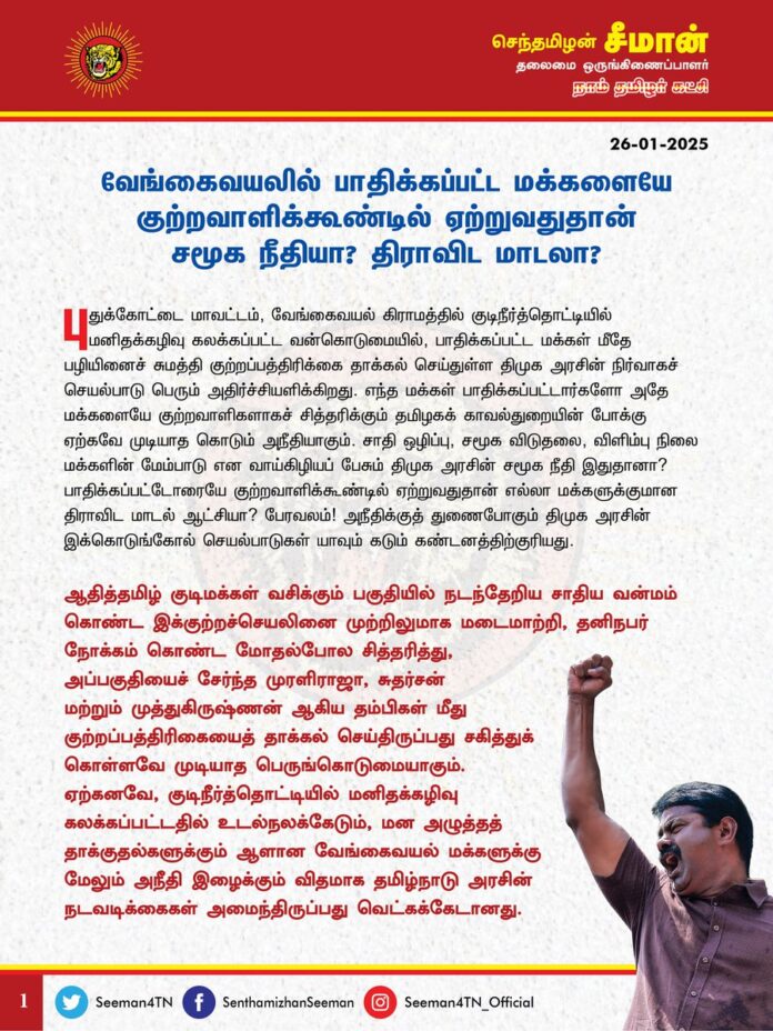 வேங்கைவயலில் பாதிக்கப்பட்ட மக்களையே குற்றவாளிக்கூண்டில் ஏற்றுவதுதான் சமூக நீதியா? திராவிட மாடலா?
@CMOTamilnadu @mkstalin
புதுக்கோட்டை மாவட்டம், வேங்கைவயல் கிராமத்தில் குடிநீர்த்தொட்டியில் மனிதக்கழிவு கலக்கப்பட்ட வன்கொடுமையில், பாதிக்கப்பட்ட மக்கள் மீதே பழியினைச் சுமத்தி குற்றப்பத்திரிக்கை தாக்கல் செய்துள்ள திமுக அரசின் நிர்வாகச் செயல்பாடு பெரும் அதிர்ச்சியளிக்கிறது. எந்த மக்கள் பாதிக்கப்பட்டார்களோ அதே மக்களையே குற்றவாளிகளாகச் சித்தரிக்கும் தமிழகக் காவல்துறையின் போக்கு ஏற்கவே முடியாத கொடும் அநீதியாகும். சாதி ஒழிப்பு, சமூக விடுதலை, விளிம்பு நிலை மக்களின் மேம்பாடு என வாய்கிழியப் பேசும் திமுக அரசின் சமூக நீதி இதுதானா? பாதிக்கப்பட்டோரையே குற்றவாளிக்கூண்டில் ஏற்றுவதுதான் எல்லா மக்களுக்குமான திராவிட மாடல் ஆட்சியா? பேரவலம்! அநீதிக்குத் துணைபோகும் திமுக அரசின் இக்கொடுங்கோல் செயல்பாடுகள் யாவும் கடும் கண்டனத்திற்குரியது.
ஆதித்தமிழ் குடிமக்கள் வசிக்கும் பகுதியில் நடந்தேறிய சாதிய வன்மம் கொண்ட இக்குற்றச்செயலினை முற்றிலுமாக மடைமாற்றி, தனிநபர் நோக்கம் கொண்ட மோதல்போல சித்தரித்து, அப்பகுதியைச் சேர்ந்த முரளிராஜா, சுதர்சன் மற்றும் முத்துகிருஷ்ணன் ஆகிய தம்பிகள் மீது குற்றப்பத்திரிகையைத் தாக்கல் செய்திருப்பது சகித்துக் கொள்ளவே முடியாத பெருங்கொடுமையாகும்.
ஏற்கனவே, குடிநீர்த்தொட்டியில் மனிதக்கழிவு கலக்கப்பட்டதில் உடல்நலக்கேடும், மன அழுத்தத் தாக்குதல்களுக்கும் ஆளான வேங்கைவயல் மக்களுக்கு மேலும் அநீதி இழைக்கும் விதமாக தமிழ்நாடு அரசின் நடவடிக்கைகள் அமைந்திருப்பது வெட்கக்கேடானது.
முரளிராஜா எனும் ஊர்க்காவல் படையினைச் சேர்ந்த தம்பி, நீரின் தன்மை சீரழிந்தது குறித்து ஆராய்கையில் குடிநீர்த்தொட்டியில் மலம் கலக்கப்பட்டதனைக் கண்டறிந்து புகார் அளித்தவராவார். மனிதக்கழிவு கலந்த நீரினை உட்கொண்டுப் பாதிக்கப்பட்ட அவரையே இறுதியில் குற்றவாளியாக மாநிலப்புலனாய்வுத்துறை வழக்கில் சேர்த்திருப்பது விசாரணையின் அடிப்படையையே கேள்விக்குறியாக்குகிறது. மாநிலம் முழுவதும் பேசுபொருளாகி, மிகுந்த முதன்மைத்துவம் வாய்ந்ததாக மாறி இருக்கக்கூடிய இவ்வழக்கிலேயே புகார் அளித்த மக்கள் மீது காவல்துறை குற்றம் சுமத்தி இருக்கிறதென்றால், இனி எந்த வன்கொடுமைக்கு புகார் அளிக்க உழைக்கும் மக்கள் முன்வருவார்கள்? வேங்கைவயலில் நிலவும் சாதியச் சிக்கலினை மூடி மறைத்து, தனிநபர் பழிவாங்கல் போக்கலினால் இக்கொடுமை நடந்திருப்பதாக முடிவெழுதுவதுதான் பெரியார் வழியிலான ஆட்சியா பெருமக்களே? இதுதான் நீங்கள் கட்டிக் காக்கும் சமூக நீதியா? இரண்டு ஆண்டுகளைக் கடந்தும் அம்மக்களுக்கான நீதி கிடைக்காத நிலையில், பாதிக்கப்பட்ட மக்களைச் சந்தித்து ஆறுதல் சொல்லக்கூட முதல்வர் ஸ்டாலின் முன்வராததுதான் விளிம்பு நிலை மக்கள் மீதான திமுக அரசின் அக்கறையா?
சாதியத்தோடு இக்குற்றம் நடந்தேறி இருப்பது உறுதியாகத் தெரிய வந்திருக்கும் நிலையில், அதனைத் தனிநபர் விரோதத்தினால் விளைந்தது என திசைதிருப்ப முற்படுவது உண்மையானக் குற்றவாளிகளைத் தப்பவிடும் கொடுஞ்செயலாகும். இது குடிநீர்த்தொட்டியில் மனிதக்கழிவைக் கலந்ததற்கு நிகரான வன்கொடுமையாகும். வழக்கின் விசாரணை நடைபெற்றுக் கொண்டிருக்கும் நிலையிலேயே, அப்பகுதியைச் சேர்ந்த மக்களின் அலைபேசி உரையாடல்களும், புகைப்படங்களும் வெளியே கசிய விட்டிருப்பது வெளிப்படையான மோசடித்தனமாகும். பாதிக்கப்பட்ட மக்களைக் குற்றப்படுத்த இந்த இழிவான செயலில் ஈடுபடுகிறதா காவல்துறையும், அதிகார வர்க்கமும்? எனும் ஐயம் எழுகிறது. வெளியே விடப்பட்ட ஒலிநாடாவை வைத்து வழக்கின் கோணத்தையே மாற்றி முடிவெழுத முற்படுவது மிக மோசமான அதிகார முறைகேடாகும்.
தமிழ்நாட்டில் சட்டம் ஒழுங்கு சீரழிந்து வரும் நிலையில், ஒடுக்கப்பட்ட ஆதிக்குடி மக்கள் மீதான வன்முறைகளும், வன்கொடுமைகளும் நாளுக்கு நாள் அதிகரித்து வருவது அரசின் நிர்வாகத் தோல்வியையே காட்டுகிறது. இதனைத் தடுத்து, அடித்தட்டு மக்களைக் காக்க முயற்சிகள் எதையும் மேற்கொள்ளாமல், பாதிக்கப்பட்ட மக்கள் மீதே பழி சுமத்துவது வரும் காலங்களில் குற்றச்செயல்கள் அதிகரிக்கவே வழிவகை செய்யும் என்பது உறுதியாகும்.
ஆகவே, மாண்புமிகு முதல்வர் ஐயா ஸ்டாலின் அவர்கள் இவ்வழக்கில் சிறப்புக் கவனமெடுத்து, பாதிக்கப்பட்ட அப்பாவி மக்களை இவ்வழக்கிலிருந்து விடுவிப்பதோடு, மறுவிசாரணை மேற்கொண்டு உண்மையான குற்றவாளிகளைக் கண்டறிந்து அவர்களுக்கு உரிய தண்டனைப் பெற்றுத்தர வேண்டுமென நாம் தமிழர் கட்சி சார்பாக வலியுறுத்துகிறேன்.
- செந்தமிழன் சீமான்
தலைமை ஒருங்கிணைப்பாளர்
நாம் தமிழர் கட்சி