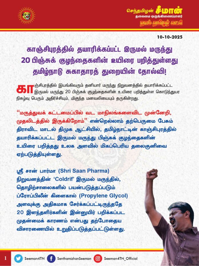 காஞ்சிபுரத்தில் தயாரிக்கப்பட்ட இருமல் மருந்து 20 பிஞ்சுக் குழந்தைகளின் உயிரைப் பறித்துள்ளது தமிழ்நாடு சுகாதாரத் துறையின் தோல்வி!
@CMOTamilnadu @mkstalin
காஞ்சிபுரத்தில் இயங்கிவரும் தனியார் மருந்து நிறுவனத்தில் தயாரிக்கப்பட்ட இருமல் மருந்து 20 பிஞ்சுக் குழந்தைகளின் உயிரை பறித்துள்ள கொடுந்துயர நிகழ்வு பெரும் அதிர்ச்சியும், மிகுந்த மனவலியையும் தருகின்றது.
“மருத்துவக் கட்டமைப்பில் வட மாநிலங்களைவிட முன்னேறி, முதலிடத்தில் இருக்கிறோம்” என்றெல்லாம் தற்பெருமை பேசும் திராவிட மாடல் திமுக ஆட்சியில், தமிழ்நாட்டின் காஞ்சிபுரத்தில் தயாரிக்கப்பட்ட இருமல் மருந்து பிஞ்சுக் குழந்தைகளின் உயிரை பறித்தது உலக அளவில் மிகப்பெரிய தலைகுனிவை ஏற்படுத்தியுள்ளது.
ஸ்ரீ சான் பார்மா (Shri Saan Pharma) நிறுவனத்தின் ‘Coldrif’ இருமல் மருந்தில், தொழிற்சாலைகளில் பயன்படுத்தப்படும் ப்ரோப்பிலீன் கிளைகால் (Propylene Glycol) அளவுக்கு அதிகமாக சேர்க்கப்பட்டிருந்ததே 20 இளந்தளிர்களின் இன்னுயிர் பறிக்கப்பட முதன்மைக் காரணம் என்பது தற்போதைய விசாரணையில் உறுதிப்படுத்தப்பட்டுள்ளது.
இதனைத் தொடர்ந்து, ஸ்ரீ சான் பார்மா நிறுவனத்தின் உரிமையாளர் ரங்கநாதன் கோவிந்தன் மத்திய பிரதேச காவல்துறையால் கைது செய்யப்பட்டுள்ளார்.
தமிழ்நாடு மருந்து கட்டுப்பாட்டு இயக்ககம் (Drug Control Department) நடத்திய ஆய்வில், அந்த நிறுவனத்தில் 14 ஆண்டுகளாக எந்த சோதனையும் நடத்தப்படவில்லை என்பது வெளிச்சத்துக்கு வந்துள்ளது பெரும் அதிர்ச்சியளிக்கிறது. முந்தைய அதிமுக அரசு மற்றும் தற்போதைய திமுக அரசுகளின் அலட்சியத்தால், ஸ்ரீ சான் பார்மா நிறுவனம் மொத்தம் 364 விதிமீறல்களைக் கடந்த 14 ஆண்டுகளில் செய்துள்ளதும் தெரியவந்துள்ளது.
இதுபோன்ற மோசடி நிறுவனங்கள் தொடர்ந்து இயங்க கடந்த 60 ஆண்டுகால திராவிட ஆட்சிகளில் நிலவும் ஊழல் முறைகேடுகளே அடிப்படை காரணமாகும். மருந்தகங்களில் மாதம் 1000 ரூபாயும், மருத்துவமனைகளில் மாதம் 2000 ரூபாயும், இலஞ்சமாக வசூலிக்கும் தமிழ்நாடு மருத்துவத் துறை அதிகாரிகள், இந்நிறுவனங்களிடமிருந்து இலட்சக்கணக்கில் லஞ்சம் பெற்றுள்ளனர் என்பதும் தற்போது வெட்டவெளிச்சமாகியுள்ளது.
தமிழ்நாட்டில் உள்ள பெரும்பாலான அரசு மருத்துவமனைகளில் போதிய மருத்துவர்களோ, செவிலியர்களோ, மருந்துகளோ இருப்பதில்லை; அதனை சீர்செய்து ஏழை மக்களுக்கு தரமான மருத்துவத்தை திமுக அரசால் இன்றளவும் தர முடியவில்லை. தனியார் மருத்துவமனைகளில் நடைபெறும் சிறுநீரகம் உள்ளிட்ட உடல் உறுப்புகள் திருட்டினை தடுக்க முடியவில்லை; அம்முறைகேடுகளின் உச்சமாக தற்போது ஸ்ரீ சான் பார்மா போன்ற தனியார் மருந்து நிறுவனங்களை முறையாக ஆய்வு செய்து அவற்றில் நடைபெறும் மோசடிகளையும் கண்டறிந்து தடுக்க முடியவில்லை. அதன் காரணமாகவே மத்திய பிரதேசத்தை சேர்ந்த 20 பிஞ்சு குழந்தைகளின் உயிர் பறிக்கப்பட்டுள்ளது. இன்னும் எத்தனை உயிர்களை பலி கொடுக்க திமுக அரசு காத்திருக்கிறது?
சுகாதாரத்துறையில் எந்தக்குறையும் இல்லை என்று மூடி மறைக்கும் மாண்புமிகு சுகாதாரத்துறை அமைச்சர் அண்ணன் மா.சுப்ரமணியன் இப்பெருந்துயரத்திற்கு என்ன பதில் கூறப்போகிறார்?
தமிழ்நாட்டை தலைகுனியவிடமாட்டோம் என்று சொன்ன தமிழ்நாட்டின் முதலமைச்சர் ஐயா மு.க.ஸ்டாலின் அவர்கள் உலக அளவில் ஏற்பட்டுள்ள இத்தலைகுனிவிற்கு என்ன பதில் கூறப்போகிறார்? இதுதான் எந்த கொம்பனாலும் குறை சொல்ல முடியாத திராவிட மாடல் ஆட்சியா?
ஆகவே, 20 குழந்தைகளின் உயிரிழப்புக்கு காரணமான ஸ்ரீ சான் பார்மா நிறுவனத்தினைத் தடைசெய்து, குற்றவாளிகள் மீது கடும் சட்ட நடவடிக்கை எடுக்க வேண்டுமெனவும், எதிர்காலத்தில் இதுபோன்ற பெருந்துயரங்கள் நிகழாமல் தடுக்க தமிழ்நாடு முழுவதும் இயங்கும் மருந்து தயாரிப்பு நிறுவனங்கள் மற்றும் மருந்தகங்களில் முறையான ஆய்வுகள் தொடர்ச்சியாகச் செய்யப்படுவதை தமிழ்நாடு அரசு உறுதிப்படுத்த வேண்டுமெனவும் வலியுறுத்துகிறேன்.
- செந்தமிழன் சீமான்
தலைமை ஒருங்கிணைப்பாளர்
நாம் தமிழர் கட்சி