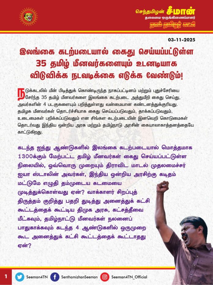 இலங்கை கடற்படையால் கைது செய்யப்பட்டுள்ள 35 தமிழ் மீனவர்களையும் உடனடியாக விடுவிக்க நடவடிக்கை எடுக்க வேண்டும்!
@CMOTamilnadu @mkstalin
நடுக்கடலில் மீன் பிடித்துக்கொண்டிருந்த நாகப்பட்டினம் மற்றும் புதுச்சேரியை சேர்ந்த 35 தமிழ் மீனவர்களை இலங்கை கடற்படை அத்துமீறி கைது செய்து, அவர்களின் 4 படகுகலையும் பறித்துள்ளது, வன்மையான கண்டனத்துக்குரியது. தமிழக மீனவர்கள் தொடர்ச்சியாக கைதுசெய்யப்படுவதும், தாக்கப்படுவதும், உடைமைகள் பறிக்கப்படுவதும் என சிங்கள கடற்படையின் இனவெறி கொடுமைகள் தொடர்வது இந்திய ஒன்றிய அரசு மற்றும் தமிழ்நாடு அரசின் கையாலாகாத்தனத்தையே காட்டுகிறது.
கடந்த ஐந்து ஆண்டுகளில் இலங்கை கடற்படையால் மொத்தமாக 1300க்கும் மேற்பட்ட தமிழ் மீனவர்கள் கைது செய்யப்பட்டுள்ள நிலையில், ஒவ்வொரு முறையும் திராவிட மாடல் முதலமைச்சர் ஐயா ஸ்டாலின் அவர்கள், இந்திய ஒன்றிய அரசிற்கு கடிதம் மட்டுமே எழுதி தம்முடைய கடமையை முடித்துக்கொள்வது ஏன்? வாக்காளர் சிறப்புத் திருத்தம் குறித்து பதறி துடித்து அனைத்துக் கட்சி கூட்டத்தைக் கூட்டிய திமுக அரசு, கட்சத்தீவை மீட்கவும், தமிழ்நாட்டு மீனவர்கள் நலனைப் பாதுகாக்கவும் கடந்த 4 ஆண்டுகளில் ஒருமுறை கூட அனைத்துக் கட்சி கூட்டத்தைக் கூட்டாதது ஏன்?
இன்னும் எத்தனை காலத்திற்கு மீனவச்சொந்தங்களை இப்படித் துயரக்கடலில் தத்தளிக்கச் செய்யப் போகிறீர்கள்? மீனவச்சொந்தங்கள் கைது செய்யப்படும் சிக்கலுக்கு நிலைத்த தீர்வு காணப்போவது எப்போது? தமிழ்நாட்டு மீனவர்கள் இந்த நாட்டின் குடிமக்களா இல்லையா? இந்திய ஒன்றியத்தை ஆளும் பாஜக அரசிற்கு குஜராத், மராத்திய மீனவர்கள் கைது செய்யப்பட்டால் வரும் பரிவும், பற்றும், ஆத்திரமும், அக்கறையும் அணுவளவாவது தமிழ் மீனவர்கள் கைது செய்யப்படும்போது வராதது ஏன்? காங்கிரசு ஆட்சிக்காலத்தில் தாரைவார்க்கப்பட்ட தமிழ்நாட்டுக்கு சொந்தமான கட்சத்தீவை மீட்க பிரதமர் மோடி தலைமையிலான பாஜக அரசு எவ்வித முயற்சியும் இதுவரை எடுக்காதது ஏன்?
ஒவ்வொரு நாளும் இலங்கை கடற்படை நம் மீனவச்சொந்தங்களை கைது செய்வது, தமிழ் மீனவர்கள் நிம்மதியாக மீன்பிடிக்கவே முடியாத அளவிற்கு அவர்களது வாழ்வினை அழித்தொழிக்கும் கொடுஞ்செயலாகும். அக்கொடுமையினை ஒன்றிய - மாநில அரசுகள் இன்னும் எத்தனை காலத்திற்கு வேடிக்கை பார்க்கப்போகின்றன?
ஆகவே, தமிழ்நாடு முதலமைச்சர் ஐயா மு.க.ஸ்டாலின் அவர்கள் தமிழ் மீனவர்கள் கைது செய்யப்படும் ஒவ்வொரு முறையும், கடமைக்கு கடிதம் மட்டுமே எழுதுவதைக் கைவிட்டு, இந்திய ஒன்றிய அரசிற்கு உரிய அழுத்தம் கொடுத்து, தற்போது இலங்கை சிறையில் வாடும் அனைத்து மீனவர்களையும், பறித்து வைக்கப்பட்டுள்ள படகுகளையும் மீட்பதற்கு உரிய நடவடிக்கை எடுக்க வேண்டும். மேலும், உச்சநீதிமன்றத்தில் நிலுவையில் உள்ள கட்சத்தீவை மீட்கும் வழக்கை விரைவுபடுத்தி, தமிழ்நாட்டு மீனவர் சிக்கலுக்கு நிலையான தீர்வினைப் பெற்றுத்தர வேண்டுமென வலியுறுத்துகிறேன்.
- செந்தமிழன் சீமான்
தலைமை ஒருங்கிணைப்பாளர்
நாம் தமிழர் கட்சி