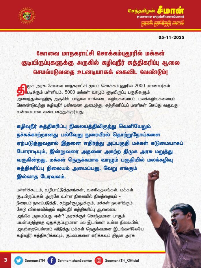 கோவை மாநகராட்சி சொக்கம்புதூரில் மக்கள் குடியிருப்புகளுக்கு அருகில் கழிவுநீர் சுத்திகரிப்பு ஆலை செயல்படுவதை உடனடியாகக் கைவிட வேண்டும்!
@CMOTamilnadu
@mkstalin
திமுக அரசு கோவை மாநகராட்சி மூலம் சொக்கம்புதூரில் 2000 மாணவர்கள் படிக்கும் பள்ளியும், 5000 மக்கள் வாழும் குடியிருப்பு பகுதிகளும் அமைந்துள்ளதற்கு அருகில், பாதாள சாக்கடை கழிவுகளையும், மலக்கழிவுகளையும் கொண்டுவந்து கழிவுநீர் பண்ணை அமைத்து, சுத்திகரிப்புப் பணிகள் செய்து வருவது வன்மையான கண்டனத்துக்குரியது.
கழிவுநீர் சுத்திகரிப்பு நிலையத்திலிருந்து வெளியேறும் நச்சுக்காற்றானது பல்வேறு நுரையீரல் தொற்றுநோய்களை ஏற்படுத்துவதால் இதனை எதிர்த்து அப்பகுதி மக்கள் கடுமையாகப் போராடியும், இன்றுவரை அதனை அகற்ற திமுக அரசு மறுத்து வருகின்றது. மக்கள் நெருக்கமாக வாழும் பகுதியில் மலக்கழிவு சுத்திகரிப்பு நிலையம் அமைப்பது, வேறு எங்கும் இல்லாத பேரவலம்.
பள்ளிக்கூடம், வழிபாட்டுத்தலங்கள், வணிகதலங்கள், மக்கள் குடியிருப்புகள் அருகே உள்ள நிலையில் நிலத்தையும் - நீரையும் நாசப்படுத்தி, சுற்றுச்சூழலுக்கும், மக்கள் நலனிற்கும் கேடு விளைவிக்கும் கழிவுநீர் சுத்திகரிப்பு ஆலையை அங்கே அமைப்பது ஏன்? அரசுக்குச் சொந்தமான யாரும் பயன்படுத்தாத ஒதுக்குப்புறமான பல இடங்கள் உள்ள நிலையில், அவற்றையெல்லாம் விடுத்து மக்கள் நெருக்கமான இடங்களிலேயே கழிவுநீர் சுத்திகரிக்கவும், குப்பைகளை எரிக்கவும் திமுக அரசு இடம் தேர்வு செய்வது ஏன்? என்ற அம்மக்களின் கேள்விகளுக்கு திமுக அரசு என்ன பதில் கூறப்போகிறது?
மக்கள் பயன்படுத்தும் பேருந்து நிலையங்களை நகரத்திற்கு பல கிமீ தூரத்திற்கு வெளியே ஆள் அரவமற்ற இடத்தில் வைக்கும் திராவிட மாடல் திமுக அரசு, கழிவுநீர் சுத்திகரிப்பு ஆலை, திடக்கழிவு சுத்திகரிப்பு ஆலை ஆகியவற்றை நகரத்திற்கு நடுவே மக்கள் வாழும் குடியிருப்புப் பகுதிகளில் அமைத்து மக்களின் நலத்தை மேலும் கெடுப்பதுதான் மற்றுமொரு பெருங்கொடுமை. நகரத்தை தூய்மை செய்வதே மக்களின் நலன் காப்பதற்குத்தானே? கழிவுநீரை அகற்றுவது எந்த அளவிற்கு முதன்மையானதோ, அதே அளவிற்கு மக்களின் உடல் நலனைக் காப்பதும் முதன்மையானது அல்லவா? மக்கள் நலனைக் கெடுக்கும் வகையில் கழிவுகளை அகற்ற முனைவது அறிவுப்பூர்வமாக இயங்கும் எந்த அரசும் செய்யாது.
ஆகவே, திமுக அரசு கோவை மாநகராட்சி சொக்கம்புதூரில் மக்கள் குடியிருப்புகளுக்கு அருகில் கழிவுநீர் சுத்திகரிப்பு ஆலை செயல்படுவதை உடனடியாகக் கைவிட்டு, அதனை ஊருக்கு வெளியே மக்கள் பயன்படுத்தாத பகுதியில் அமைக்க வேண்டுமென வலியுறுத்துகிறேன்.
- செந்தமிழன் சீமான்
தலைமை ஒருங்கிணைப்பாளர்
நாம் தமிழர் கட்சி

