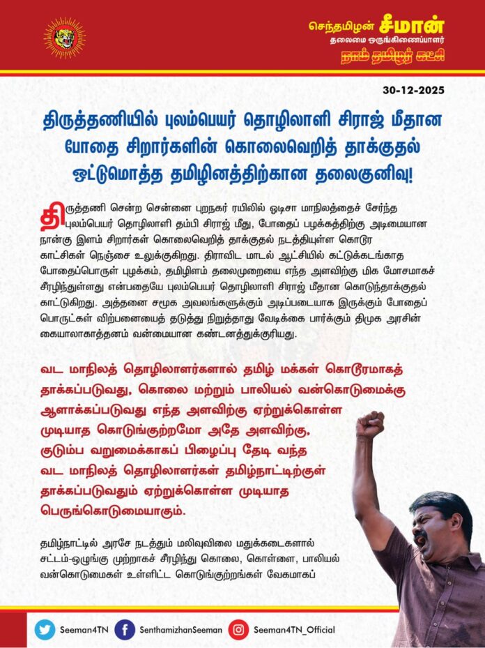 திருத்தணியில் புலம்பெயர் தொழிலாளி சிராஜ் மீதான போதை சிறார்களின் கொலைவெறித் தாக்குதல் ஒட்டுமொத்த தமிழினத்திற்கான தலைகுனிவு!
@CMOTamilnadu @mkstalin
திருத்தணி சென்ற சென்னை புறநகர் ரயிலில் ஓடிசா மாநிலத்தைச் சேர்ந்த புலம்பெயர் தொழிலாளி தம்பி சிராஜ் மீது, போதைப் பழக்கத்திற்கு அடிமையான நான்கு இளம் சிறார்கள் கொலைவெறித் தாக்குதல் நடத்தியுள்ள கொடூர காட்சிகள் நெஞ்சை உலுக்குகிறது. திராவிட மாடல் ஆட்சியில் கட்டுக்கடங்காத போதைப்பொருள் புழக்கம், தமிழிளம் தலைமுறையை எந்த அளவிற்கு மிக மோசமாகச் சீரழித்துள்ளது என்பதையே புலம்பெயர் தொழிலாளி சிராஜ் மீதான கொடுந்தாக்குதல் காட்டுகிறது. அத்தனை சமூக அவலங்களுக்கும் அடிப்படையாக இருக்கும் போதைப் பொருட்கள் விற்பனையைத் தடுத்து நிறுத்தாது வேடிக்கை பார்க்கும் திமுக அரசின் கையாலாகாத்தனம் வன்மையான கண்டனத்துக்குரியது.
வட மாநிலத் தொழிலாளர்களால் தமிழ் மக்கள் கொடூரமாகத் தாக்கப்படுவது, கொலை மற்றும் பாலியல் வன்கொடுமைக்கு ஆளாக்கப்படுவது எந்த அளவிற்கு ஏற்றுக்கொள்ள முடியாத கொடுங்குற்றமோ அதே அளவிற்கு, குடும்ப வறுமைக்காகப் பிழைப்பு தேடி வந்த வட மாநிலத் தொழிலாளர்கள் தமிழ்நாட்டிற்குள் தாக்கப்படுவதும் ஏற்றுக்கொள்ள முடியாத பெருங்கொடுமையாகும்.
தமிழ்நாட்டில் அரசே நடத்தும் மலிவுவிலை மதுக்கடைகளால் சட்டம்-ஒழுங்கு முற்றாகச் சீரழிந்து கொலை, கொள்ளை, பாலியல் வன்கொடுமைகள் உள்ளிட்ட கொடுங்குற்றங்கள் வேகமாகப் பெருகிவருகின்றன. சொந்த இரத்த உறவுகள் கூடச் சிறு சிறு முன்பகைக்காக தங்களுக்குள் ஒருவருக்கொருவர் வெட்டிக்கொண்டு சாகும் சமூகப்பேரவலம் நிகழ்வதற்கு அரசு விற்கும் மதுதான் அடிப்படை காரணமாகிறது. அதுமட்டுமின்றி திமுக அரசு பொறுப்பேற்ற பிறகு கஞ்சா விற்பனை கட்டுக்கடங்காத அளவிற்கு வளர்ந்து கஞ்சா விற்பனையின் தலைநகராக தமிழ்நாடு மாறியுள்ளது.
தமிழ்நாடு முழுவதும் நடைபெறும் படுகொலைகள், பாலியல் வன்கொடுமைகள் அனைத்தும் தமிழ்நாடு அரசு நடத்தும் டாஸ்மாக் மது மற்றும் கஞ்சா போதையில்தான் நடைபெறுகிறது. எனவே அரசு மது விற்பனையைத் தடைசெய்தாலே தமிழ்நாட்டில் நடைபெறும் 95% கொடுங்குற்றங்கள் நடைபெறாமலேயே தடுத்து நிறுத்த முடியும். அனைத்து சமூகக் குற்றங்களுக்கும் காரணமாகத் திகழும் மது விற்பனையைத் தடை செய்வதில் திமுக அரசிற்கு என்ன தயக்கம்? கடந்த அதிமுக ஆட்சிக்காலத்தில் மதுவிலக்கினை நடைமுறைப்படுத்த போராடிய திமுக, தமது ஆட்சிக்காலத்தில் அதனை நடைமுறைப்படுத்த மறுப்பது ஏன்? அதிமுக ஆட்சியில் குட்காவுக்கு எதிராக சட்டமன்றம் வரை பேசிய திமுக, தன்னுடைய ஆட்சியில் கட்டுப்படுத்த முடியாத அளவிற்கு கஞ்சா விற்பனை குறித்து வாய் திறவாதது ஏன்?
‘போதையின் பாதையில் இளைஞர்கள் செல்ல வேண்டாம்’ என்று காணொளி பேசினால் மட்டும் போதைப்பொருட்கள் புழக்கம் ஒழிந்துவிடுமா? அல்லது தமிழ்நாட்டு இளைஞர்கள் அதைப் பயன்படுத்தாமல் தடுத்திடத்தான் முடியுமா? இளம் சிறார்கள் போதையில் கொடூர ஆயுதங்களுடன் தாக்கிய காணொளிக்கு திமுக அரசு என்ன பதில் கூறப்போகிறது? மது, கஞ்சா போதையைக் கட்டுப்படுத்தாது இன்னும் எத்தனை உயிர்களை திமுக அரசு பலி கொடுக்கப்போகிறது? பட்டப்பகலில் படுகொலைகளும், பாலியல் வன்கொடுமைகளும் நடைபெறாத நாட்களே இல்லை என்னும் அளவுக்கு தமிழ்நாட்டின் சட்டம் ஒழுங்கு போதைப்பொருட்கள் புழக்கத்தால் முற்று முழுதாகச் சீரழிந்துள்ள நிலையில், திமுக அரசு கஞ்சா விற்பனையைத் தடுக்காததும், மது விலக்கை நடைமுறைப்படுத்த மறுப்பதும் ஏன்? மக்களின் நலனைவிட மதுவினால் வரும் வருமானம்தான் திமுக அரசிற்கு முதன்மையானதா? இதற்குப் பெயர்தான் திராவிட மடலா? வெட்கக்கேடு?
ஆகவே, வடமாநில தொழிலாளி தம்பி சிராஜ் மீதான கொலைவெறித் தாக்குதல்போல இனி ஒரு கொடூர நிகழ்வு நடந்திடாமல் தடுத்திடவும், சீரழியும் தமிழிளம் தலைமுறையைக் காத்திடவும், மதுவிலக்கை உடனடியாக நடைமுறைப்படுத்தி டாஸ்மாக் கடைகளை இழுத்து மூடுவதோடு, கஞ்சா விற்பனையை முற்று முழுதாக தடுக்க போர்க்கால அடிப்படையில் தீவிர தடுப்பு நடவடிக்கைகள் எடுக்க வேண்டுமெனவும் வலியுறுத்துகிறேன்.
- செந்தமிழன் சீமான்
தலைமை ஒருங்கிணைப்பாளர்
நாம் தமிழர் கட்சி