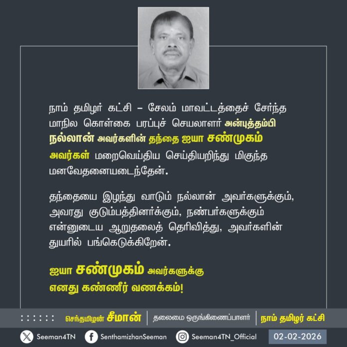 நாம் தமிழர் கட்சி - சேலம் மாவட்டத்தைச் சேர்ந்த மாநில கொள்கை பரப்புச் செயலாளர் அன்புத்தம்பி நல்லான் அவர்களின் தந்தை ஐயா சண்முகம் அவர்கள் மறைவெய்திய செய்தியறிந்து மிகுந்த மனவேதனையடைந்தேன்.
தந்தையை இழந்து வாடும் நல்லான் அவர்களுக்கும், அவரது குடும்பத்தினர்க்கும், நண்பர்களுக்கும் என்னுடைய ஆறுதலைத் தெரிவித்து, அவர்களின் துயரில் பங்கெடுக்கிறேன்.
ஐயா சண்முகம் அவர்களுக்கு
எனது கண்ணீர் வணக்கம்!